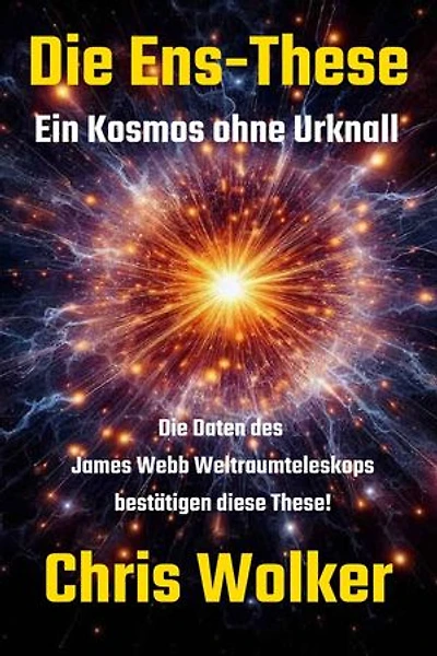 Die Ens-These: Ein Kosmos ohne Urknall - Die Daten des James Webb Weltraumteleskops bestätigen diese These!
