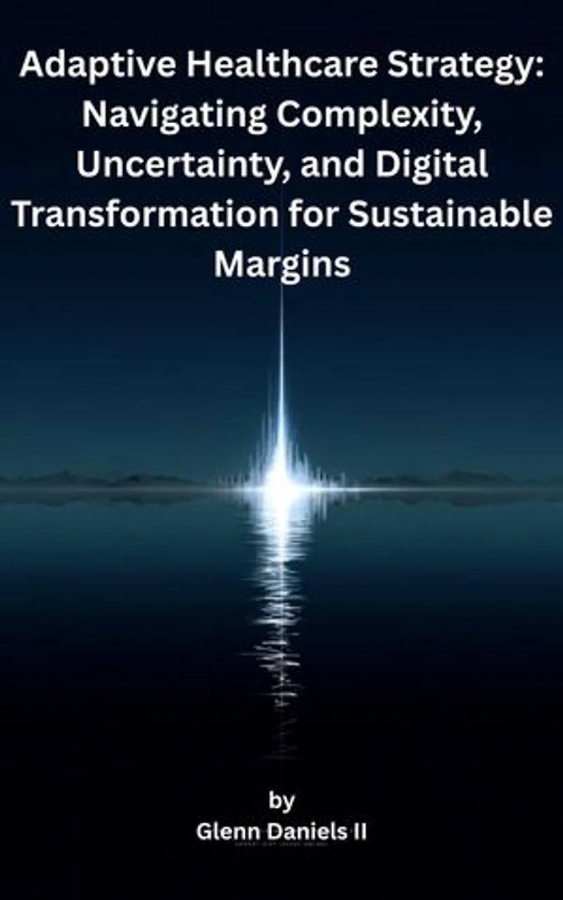 Adaptive Healthcare Strategy: Navigating Complexity, Uncertainty, and Digital Transformation for Sustainable Margins