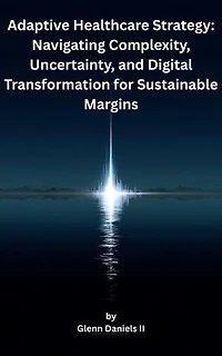Adaptive Healthcare Strategy: Navigating Complexity, Uncertainty, and Digital Transformation for Sustainable Margins