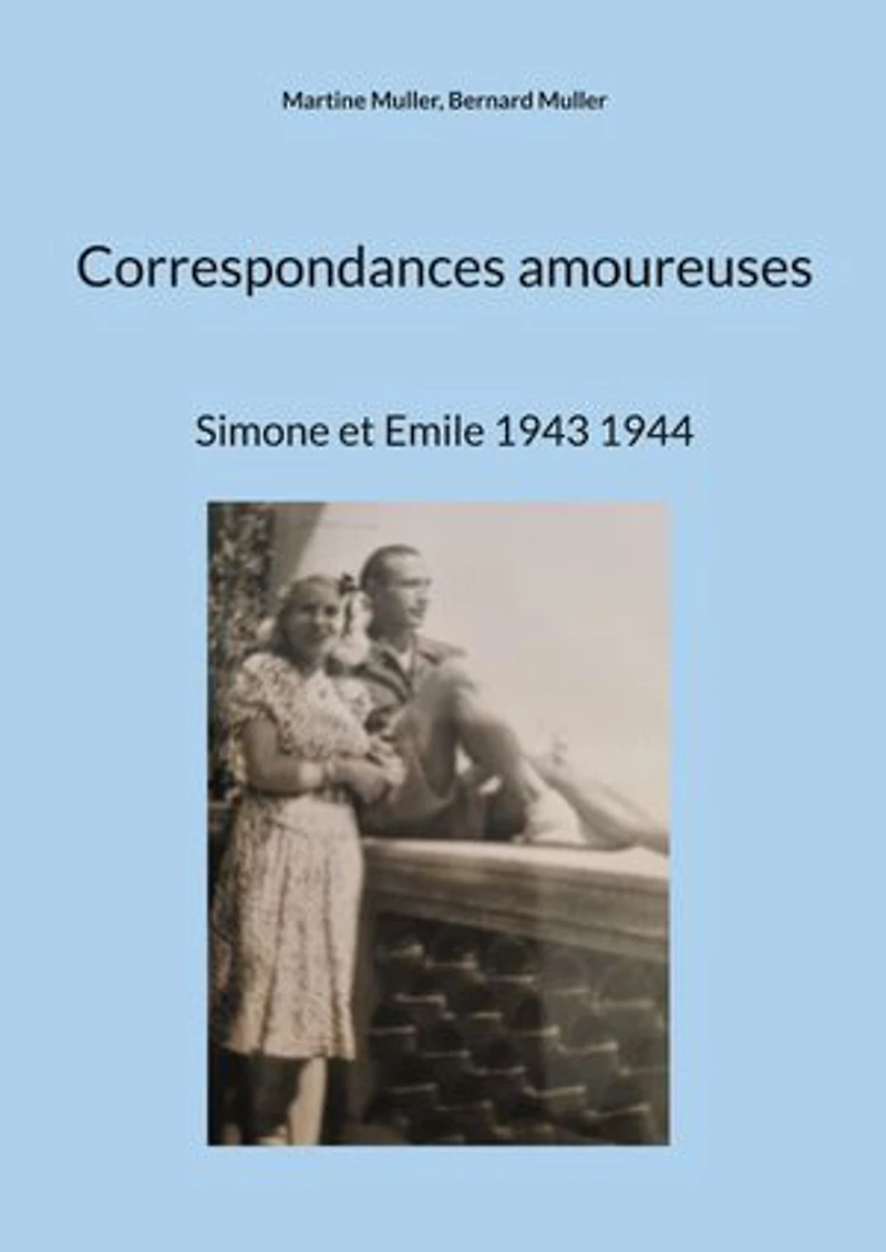Correspondances amoureuses: Simone et Emile 1943 1944