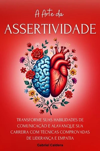 A Arte da Assertividade: Transforme Suas Habilidades de Comunicação e Alavanque Sua Carreira Com Técnicas Comprovadas de Liderança e Empatia: Transformação Pessoal e Profissional, #2
