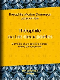 Théophile: ou Les Deux Poètes - Comédie en un acte et en prose, mêlée de vaudevilles