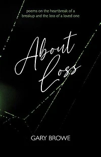 About Loss: Poems on the heartbreak of a breakup and the loss of a loved one