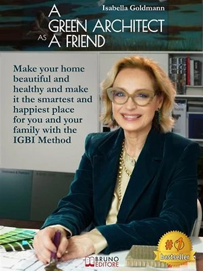 A Green Architect As Friend: Make your home beautiful and healthy and make it the smartest and happiest place for you and your family with the IGBI Method