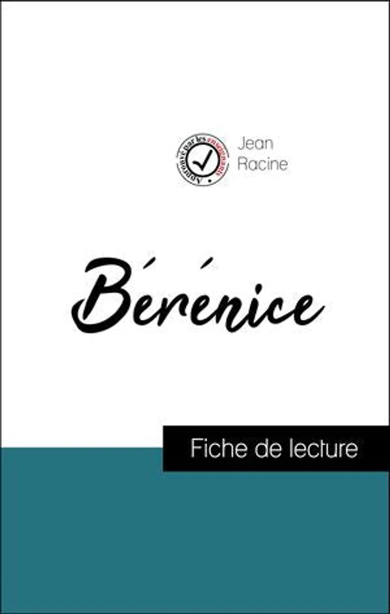 Analyse de l'œuvre : Bérénice (résumé et fiche de lecture plébiscités par les enseignants sur fichedelecture.fr)