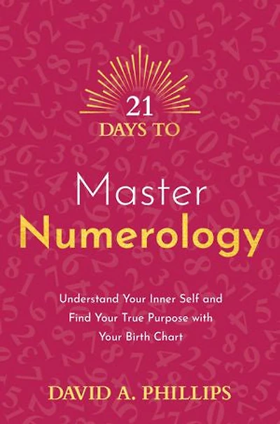 21 Days to Master Numerology: Understand Your Inner Self and Find True Purpose with Birth Chart