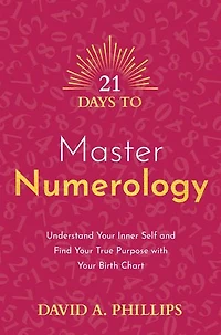 21 Days to Master Numerology: Understand Your Inner Self and Find True Purpose with Birth Chart