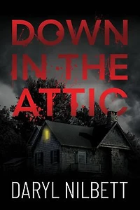 Down in the Attic: A Gripping Crime Thriller Where Nothing Is What It Seems