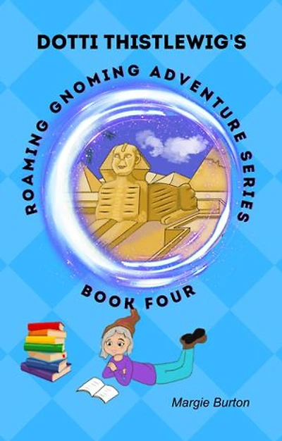 Dotti Thistlewigs Roaming Gnoming Adventures - Book 4 - A Gnome in Egypt: A Gnome in Egypt