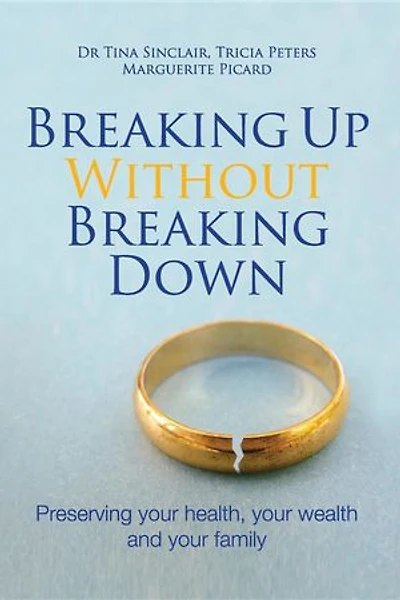 Breaking Up Without Breaking Down: Preserving Your Health, Your Wealth and Your Family