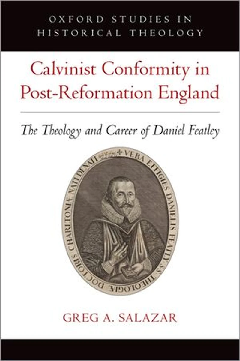 Calvinist Conformity Post-Reformation England: The Theology and Career of Daniel Featley
