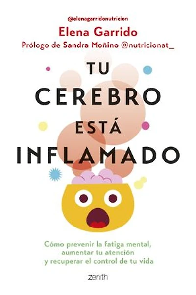 Tu cerebro está inflamado: Cómo prevenir la fatiga mental, aumentar tu atención y recuperar el control de tu vida