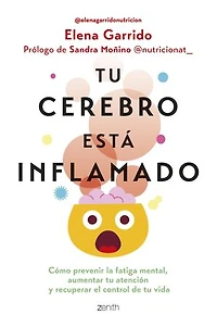 Tu cerebro está inflamado: Cómo prevenir la fatiga mental, aumentar tu atención y recuperar el control de tu vida