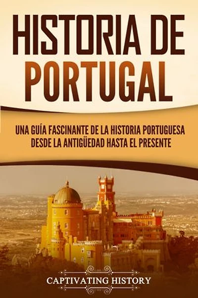 Historia de Portugal: Una guía fascinante de la historia portuguesa desde la antigüedad hasta el presente