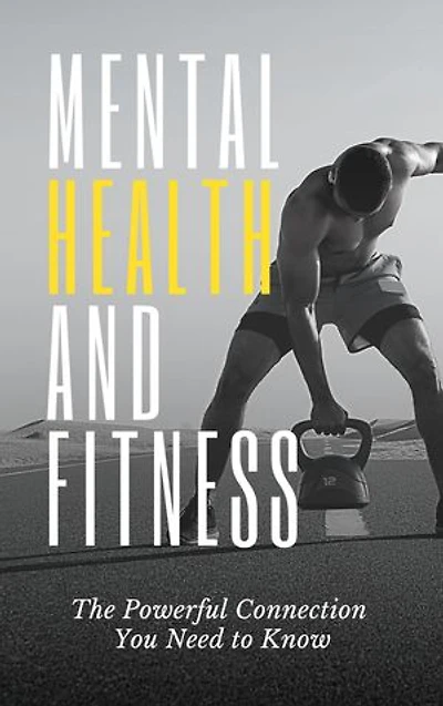 Mental Health and Fitness: The Powerful Connection You Need to Know