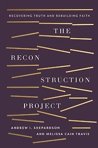 The Reconstruction Project: Recovering Truth and Rebuilding Faith