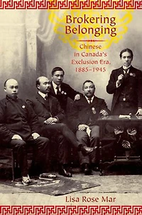 Brokering Belonging: Chinese in Canada's Exclusion Era, 1885-1945
