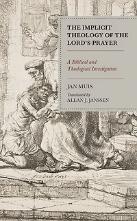 The Implicit Theology of the Lord’s Prayer: A Biblical and Theological Investigation