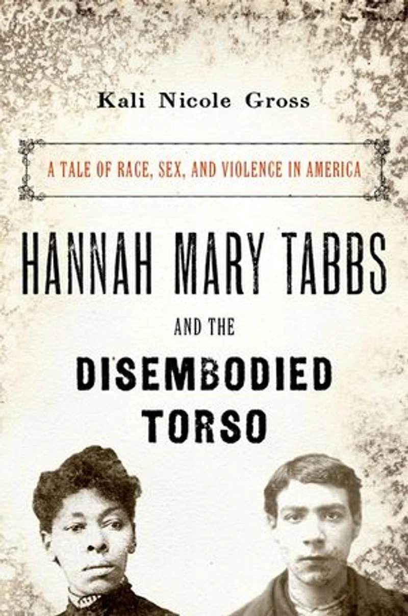 Hannah Mary Tabbs and the Disembodied Torso: A Tale of Race, Sex, Violence America