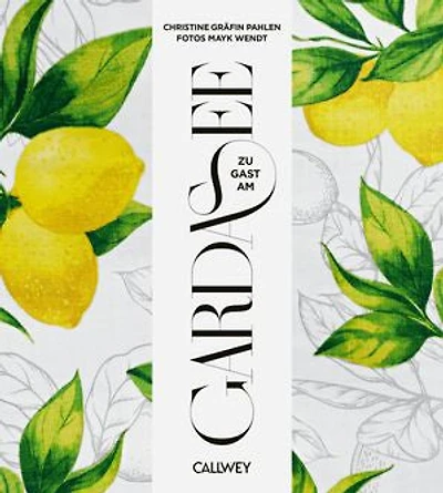 Zu Gast am Gardasee: Sehnsuchtsorte, Originalrezepte und Geheimtipps