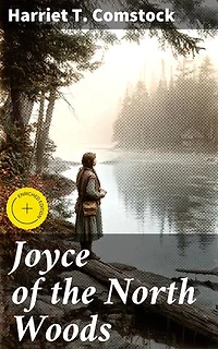 Joyce of the North Woods: Enriched edition. A Journey of Nature and Self-Discovery in the North Woods