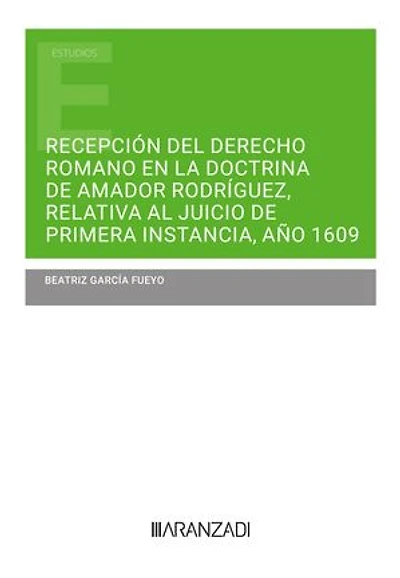 Recepción del Derecho Romano en la doctrina de Amador Rodríguez, relativa al juicio de primera instancia, año 1609