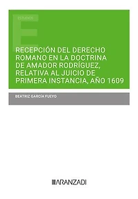 Recepción del Derecho Romano en la doctrina de Amador Rodríguez, relativa al juicio de primera instancia, año 1609