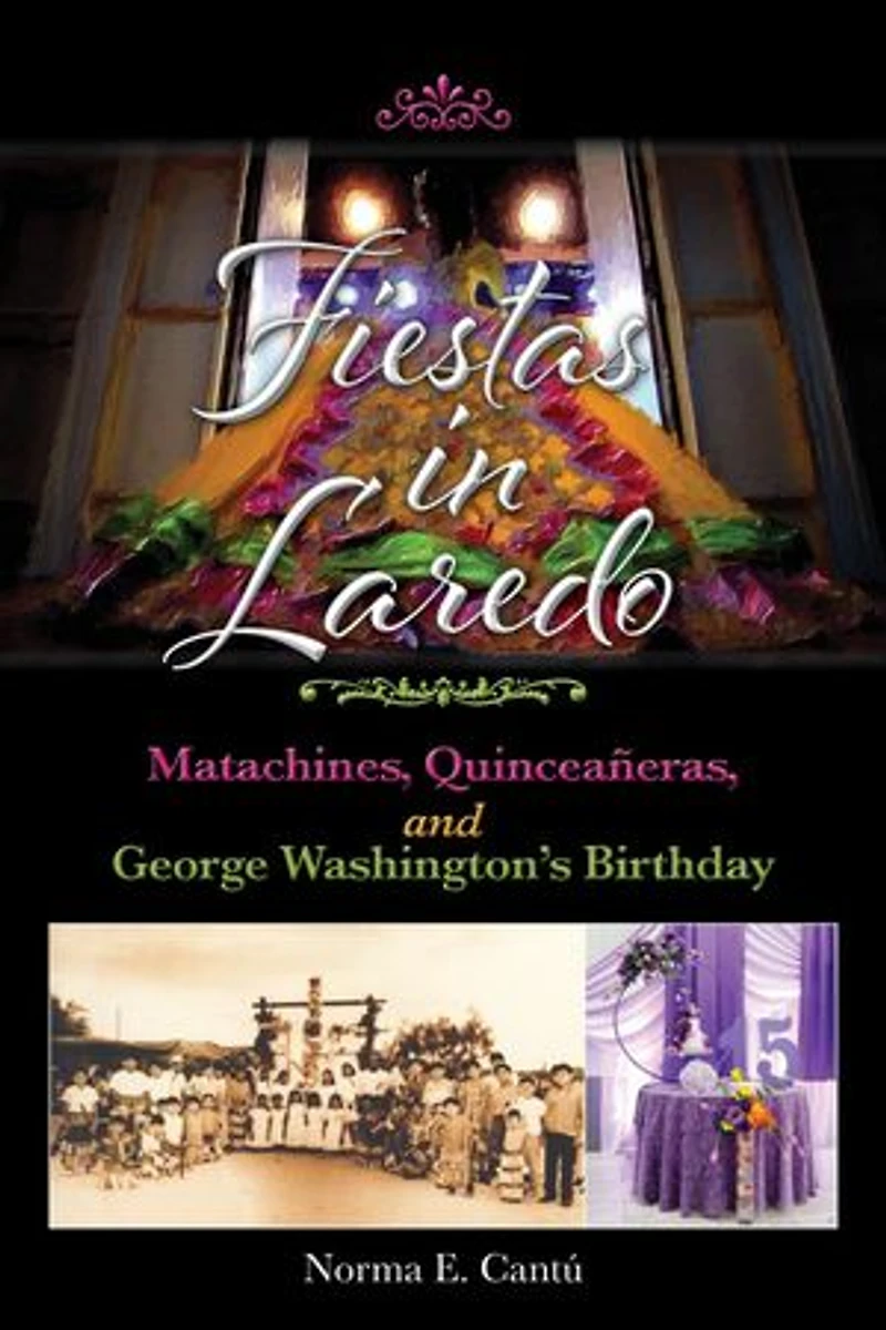 Fiestas Laredo: Matachines, Quinceañeras, and George Washington's Birthday Volume 30