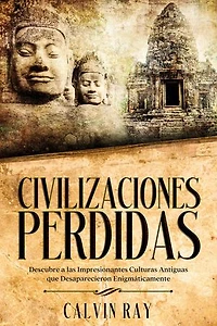 Civilizaciones Perdidas: Descubre a las Impresionantes Culturas Antiguas que Desaparecieron Enigmáticamente
