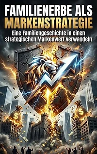 Familienerbe als Markenstrategie: Eine Familiengeschichte in einen strategischen Markenwert verwandeln