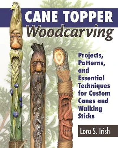 Cane Topper Woodcarving: Projects, Patterns, And Essential Techniques For Custom Canes Walking Sticks