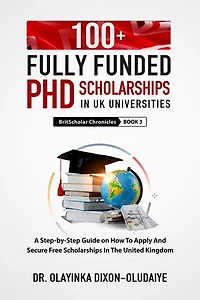 100 Fully Funded PHD Scholarships in UK Universities: A Step-by-Step Guide on How To Apply And Secure Free Scholarships In The United Kingdom