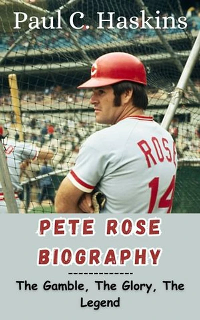 PETE ROSE BIOGRAPHY: The Gamble, The Glory, The Legend