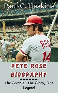 PETE ROSE BIOGRAPHY: The Gamble, The Glory, The Legend