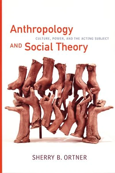 Anthropology and Social Theory: Culture, Power, the Acting Subject