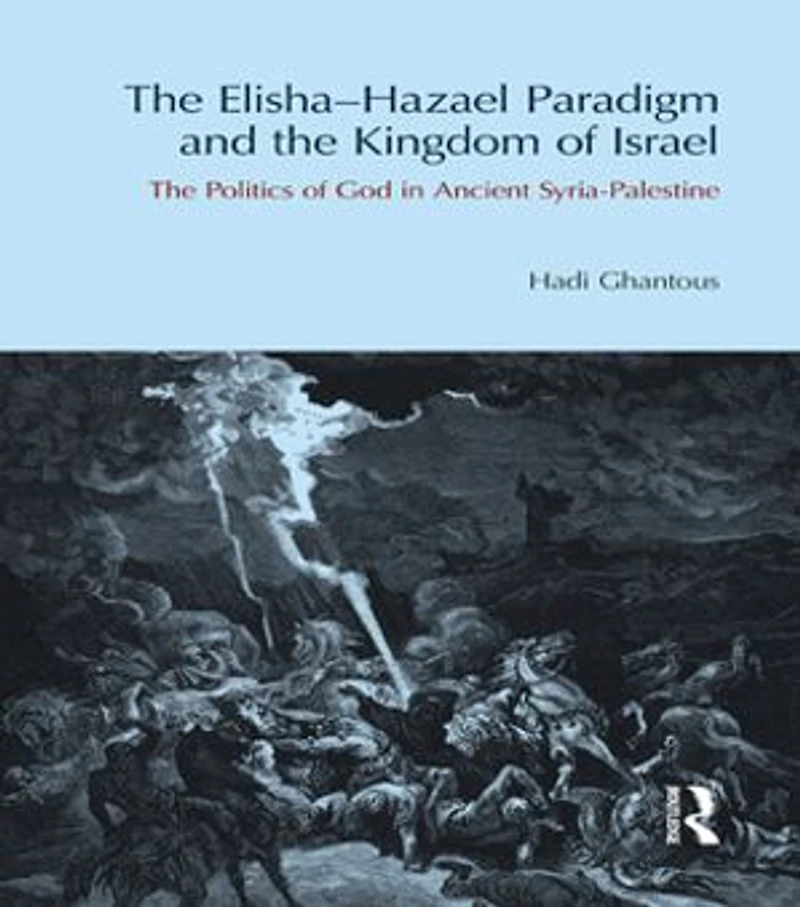 The Elisha-Hazael Paradigm and Kingdom of Israel: Politics God Ancient Syria-Palestine