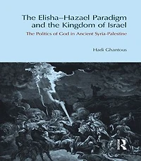 The Elisha-Hazael Paradigm and Kingdom of Israel: Politics God Ancient Syria-Palestine
