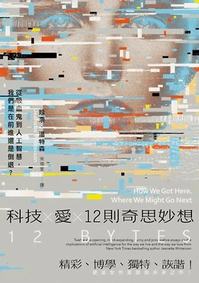 科技X愛X12則奇思妙想【英國才女作家珍奈.溫特森最新散文集】:從吸血鬼到人工智慧,我們是在前進還是倒退?: 12 Bytes: How We Got Here. Where We Might Go Next