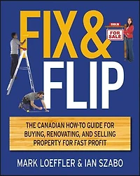 Fix and Flip: The Canadian How-To Guide for Buying, Renovating Selling Property Fast Profit