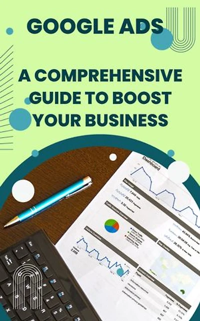 Mastering Google Ads: A Comprehensive Guide to Boost Your Business with Effective Advertising Strategies and Advanced Techniques: Google Ads