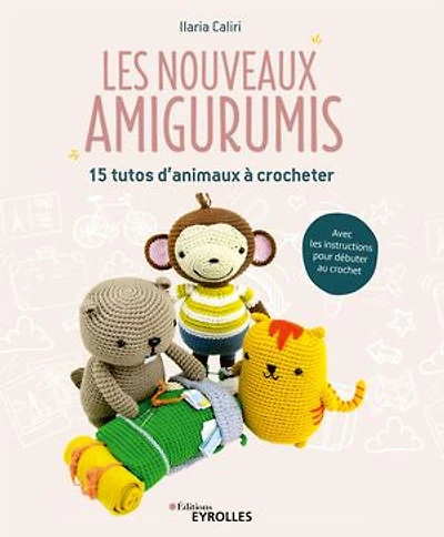 Les nouveaux amigurumis: 15 tutos d'animaux à crocheter