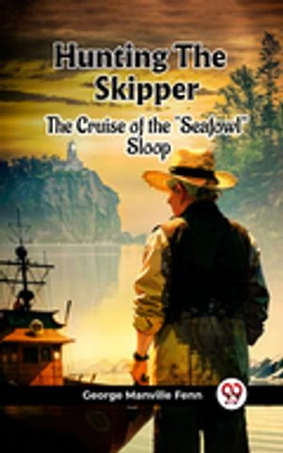 Hunting The Skipper The Cruise Of The "Seafowl" Sloop