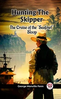 Hunting The Skipper The Cruise Of The "Seafowl" Sloop
