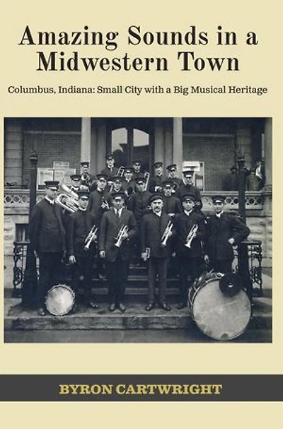Amazing Sounds in a Midwestern Town: Columbus, Indiana: Small City with a Big Musical Heritage
