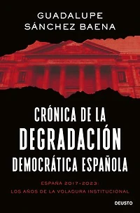 Crónica de la degradación democrática española: España 2017-2023: los años de la voladura institucional