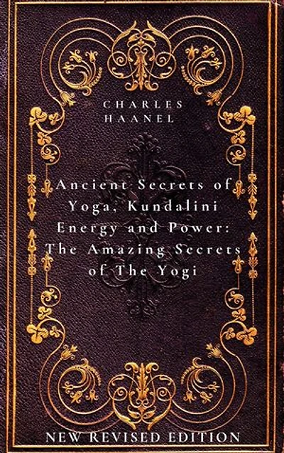 Ancient Secrets of Yoga, Kundalini Energy and Power The Amazing Secrets of The Yogi: New Revised Edition