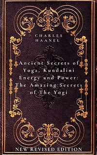 Ancient Secrets of Yoga, Kundalini Energy and Power The Amazing Secrets of The Yogi: New Revised Edition