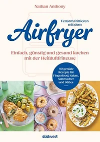 Fettarm frittieren mit dem Airfryer: Einfach, günstig und gesund kochen mit der Heißluftfritteuse - 80 geniale Rezepte für Fingerfood, Sattmacher und Süßes