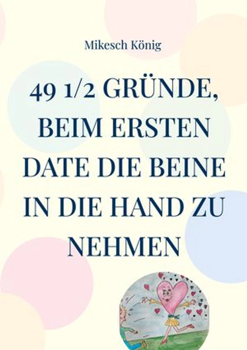 49 1/2 Gründe, beim ersten Date die Beine in die Hand zu nehmen: Für Männer, die ihre Zeit nicht verschwenden wollen - und für Frauen, die schon immer einmal die Männer verstehen wollten!