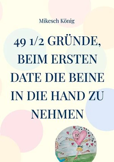 49 1/2 Gründe, beim ersten Date die Beine in die Hand zu nehmen: Für Männer, die ihre Zeit nicht verschwenden wollen - und für Frauen, die schon immer einmal die Männer verstehen wollten!